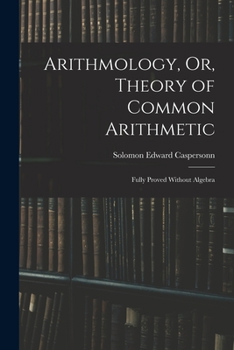 Paperback Arithmology, Or, Theory of Common Arithmetic: Fully Proved Without Algebra Book