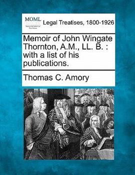 Paperback Memoir of John Wingate Thornton, A.M., LL. B.: With a List of His Publications. Book