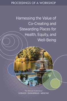 Paperback Harnessing the Value of Co-Creating and Stewarding Places for Health, Equity, and Well-Being: Proceedings of a Workshop Book