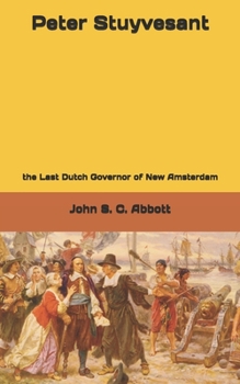 Peter Stuyvesant: the Last Dutch Governor of New Amsterdam