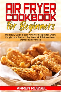 Paperback Air Fryer Cookbook for Beginners: Delicious, Quick & Easy Air Fryer Recipes for Smart People on a Budget. Fry, Bake, Grill & Roast Most Wanted Family Book