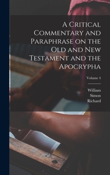 Hardcover A Critical Commentary and Paraphrase on the Old and New Testament and the Apocrypha; Volume 4 Book