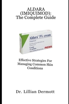Paperback Aldara (Imiquimod): The Complete Guide: Effective Strategies for Managing Common Skin Conditions Book