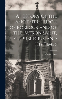 A History of the Ancient Church of Porlock and of the Patron Saint, St. Dubricius, and his Times