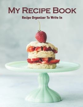 Paperback My Recipe Book Recipe Organizer To Write In: Recipe Book to Write In, Collect Your Favorite Recipes in Your Own Cookbook, 120 - Recipe Journal and Org Book