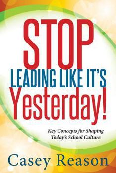 Paperback Stop Leading Like It's Yesterday!: Key Concepts for Shaping Today's School Culture Book