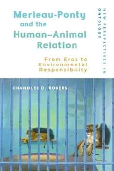 Merleau-Ponty and the Human-Animal Relation: From Eros to Environmental Responsibility (New Perspectives in Ontology)