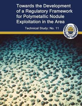 Paperback Toward the Development of a Regulatory Framework for Polymetallic Nodule Exploitation in the Area: ISA Technical Study No: 11 Book