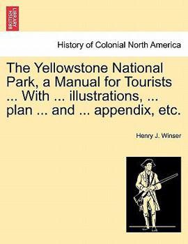 Paperback The Yellowstone National Park, a Manual for Tourists ... with ... Illustrations, ... Plan ... and ... Appendix, Etc. Book