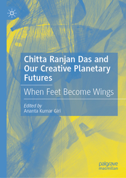 Chittaranjan Das and Our Creative Planetary Futures: When Feet Become Wings