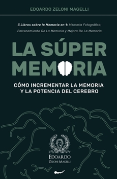 Paperback La Súper Memoria: 3 Libros sobre la Memoria en 1: Memoria Fotográfica, Entrenamiento De La Memoria y Mejora De La Memoria - Cómo Increme [Spanish] Book