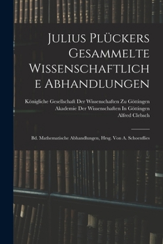 Julius Plückers Gesammelte Wissenschaftliche Abhandlungen: Bd. Mathematische Abhandlungen, Hrsg. Von A. Schoenflies