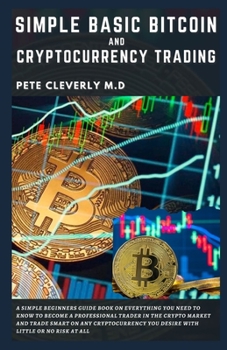Paperback Simple Basic Bitcoin and Cryptocurrency Trading: A Simple Beginners Guide Book on Everything You Need to Know to Become a Professional Trader in the C Book