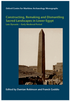 Hardcover Constructing, Remaking and Dismantling Sacred Landscapes in Lower Egypt from the Late Dynastic to the Early Medieval Period Book