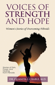 Voices of Strength and Hope: Women's Stories of Overcoming Fibroids.