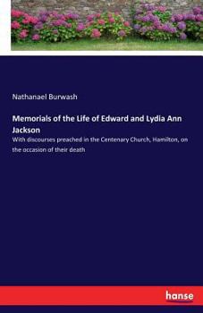 Paperback Memorials of the Life of Edward and Lydia Ann Jackson: With discourses preached in the Centenary Church, Hamilton, on the occasion of their death Book