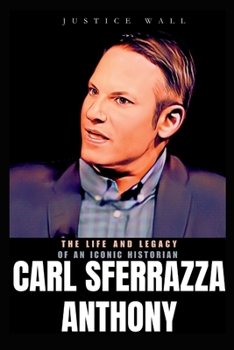 Paperback Carl Sferrazza Anthony: The Inspiring Life Story and Legacy of an Iconic Historian Book