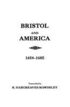 Bristol and America : A Record of the First Settlers in the Colonies of North America, 1654-1685
