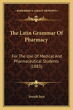 The Latin Grammar of Pharmacy: For the Use of Medical and Pharmaceutical Students