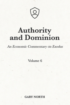 Paperback Authority and Dominion: An Economic Commentary on Exodus, Volume 6 Book