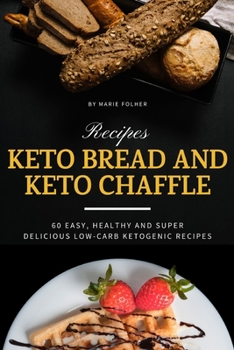 Paperback Keto Bread And Keto Chaffle Recipes: 60 Easy, Healthy and Super Delicious Low-Carb Ketogenic Recipes Book