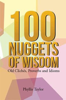 Paperback 100 Nuggets of Wisdom: Old Clichés, Proverbs and Idioms Book