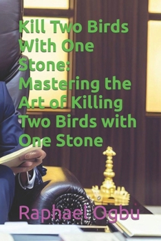 Kill Two Birds With One Stone: Mastering the Art of Killing Two Birds with One Stone