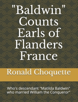 Paperback "Baldwin" Counts Earls of Flanders France: Who's descendant "Matilda Baldwin" who married William the Conqueror" Book