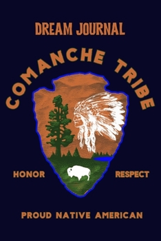 Dream Journal Comanche Tribe Honor Respect Proud Native American: 100 Pages to capture Dreams, Emotions, Interpretations and Feelings.  -  Celebrate Native American Indian Pride.