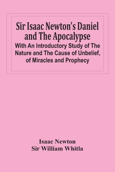 Paperback Sir Isaac Newton'S Daniel And The Apocalypse; With An Introductory Study Of The Nature And The Cause Of Unbelief, Of Miracles And Prophecy Book