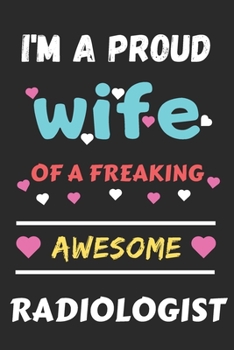 Paperback I'm A Proud Wife Of A Freaking Awesome Radiologist: Lined Notebook, Funny Radiologist gift Book