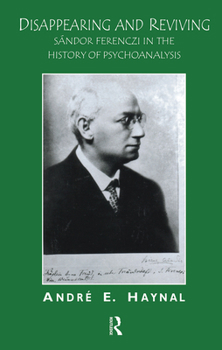 Hardcover Disappearing and Reviving: Sandor Ferenczi in the History of Psychoanalysis Book