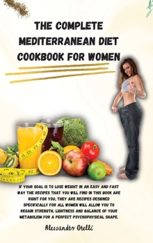 The Complete Mediterranean Diet Cookbook for Women: If your goal is to lose weight in an easy and fast way the recipes that you will find in this book ... and balance of your metabolism for a per
