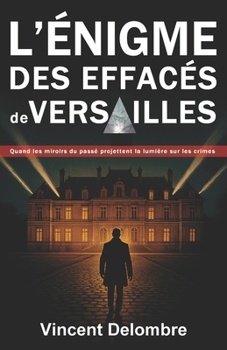 L'énigme des effacés de Versailles: Quand les ombres du passé réveillent des crimes oubliés — Thriller historique contemporain (Nouveauté 2026) (Les ... de Claire et Neufmoulin) (French Edition)