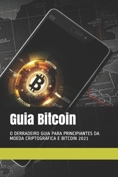Paperback Guia Bitcoin: O Derradeiro Guia Para Principiantes Da Moeda Criptogr?fica E Bitcoin 2021 [Portuguese] Book