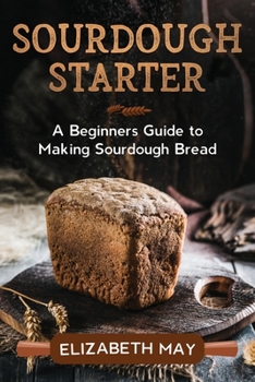 Paperback Sourdough Starter: A Beginners Guide to Making Sourdough Bread Book