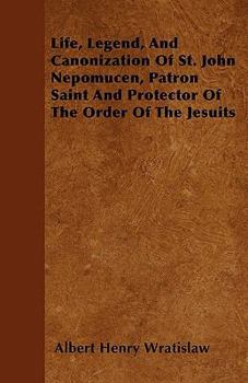 Paperback Life, Legend, And Canonization Of St. John Nepomucen, Patron Saint And Protector Of The Order Of The Jesuits Book