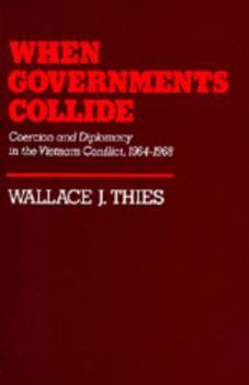 When Governments Collide: Coercion and Diplomacy in the Vietnam Conflict, 1964-1968