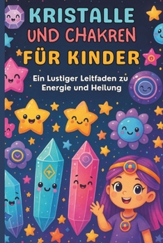 Kristalle und Chakren für Kinder: Ein Lustiger Leitfaden zu Energie und Heilung (German Edition)