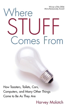 Hardcover Where Stuff Comes from: How Toasters, Toilets, Cars, Computers, and Many Others Things Come to Be as They Are Book