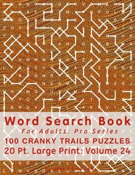 Word Search Book For Adults: Pro Series, 100 Cranky Trails Puzzles, 20 Pt. Large Print, Vol. 24 (Pro Word Search Books For Adults)
