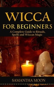 Paperback Wicca for Beginners: A Complete Guide To Rituals, Spells, and Wiccan Magic. Book