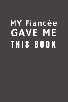 Paperback My Fianc?e Gave Me This Book: Funny Gift from Fianc?e To Couples - Relationship Pocket Lined Notebook To Write In Book