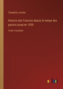 Paperback Histoire des Francais depuis le temps des gaulois jusqu'en 1830: Tome Troisième [French] Book