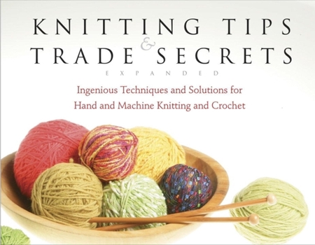 Paperback Knitting Tips and Trade Secrets Expanded: Ingenious Techniques and Solutions for Hand and Book