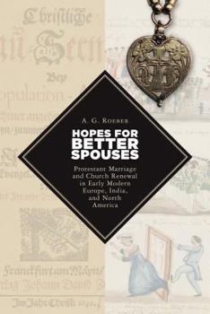 Paperback Hopes for Better Spouses: Protestant Marriage and Church Renewal in Early Modern Europe, India, and North America Book