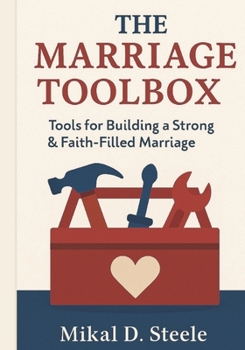 The Marriage Toolbox: Tools for Building a Strong and Faith-Filled Marriage