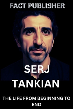 SERJ TANKIAN: THE LIFE FROM BEGINNING TO END
