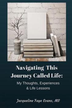 Paperback Navigating This Journey Called Life: My Thoughts, Experiences, & Life Lessons Book