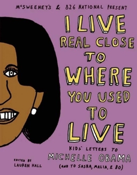 I Live Real Close to Where You Used to Live: Kids' Letters to Michelle Obama - Book  of the Kids' Letters to the Obamas